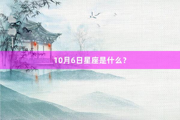 10月6日星座是什么？