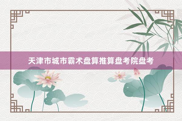 天津市城市霸术盘算推算盘考院盘考