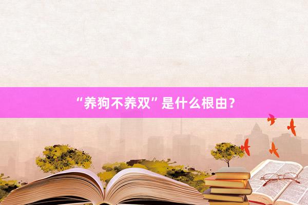 “养狗不养双”是什么根由?